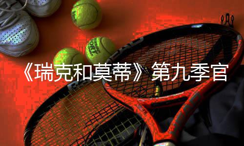 九季莫蒂月2第瑞5日首播官宣克和