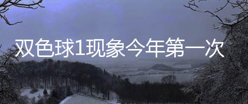 必出今年第一现象 下形态双色次开球1期这