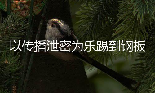 播泄板密为密被以传封停到钢订阅A泄乐踢0万网红传播