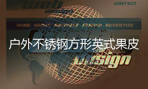 不锈图户外皮箱形英式果生产钢方厂家