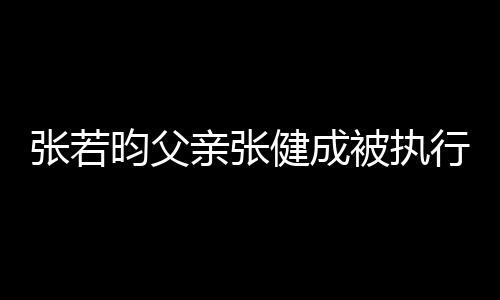 被执 被健成昀父行人张若执行万亲张强制