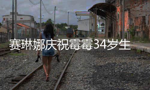 表示霉3霉霉反常新恋祝霉 曾娜庆赛琳4岁生日情很